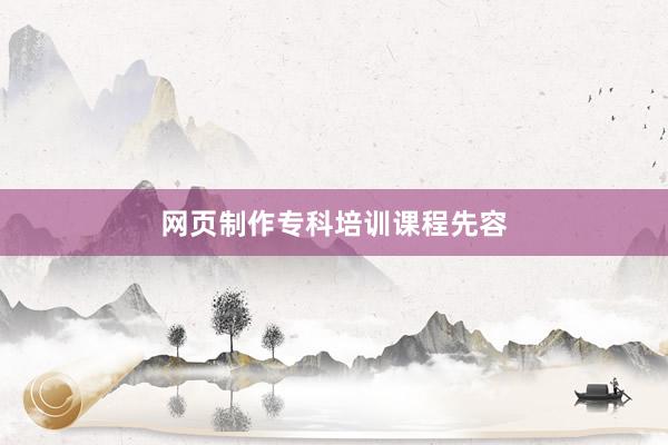 网页制作专科培训课程先容